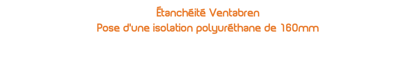 Étanchéité Ventabren  Pose d'une isolation polyuréthane de 160mm