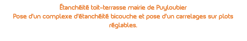 Étanchéité toit-terrasse mairie de Puyloubier Pose d'un complexe d'étanchéité bicouche et pose d'un carrelages sur plots réglables. 