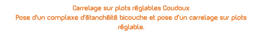 Carrelage sur plots réglables Coudoux Pose d'un complexe d'étanchéité bicouche et pose d'un carrelage sur plots réglable.