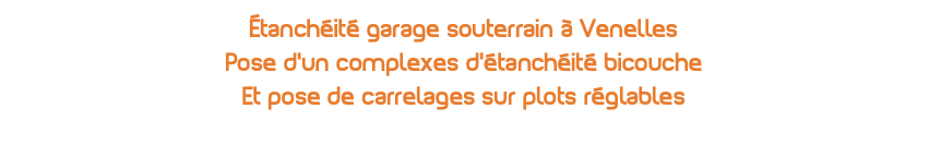Étanchéité garage souterrain à Venelles Pose d'un complexes d'étanchéité bicouche Et pose de carrelages sur plots réglables 