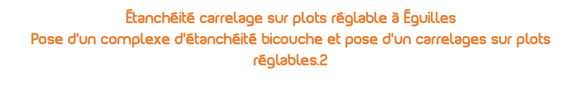 étanchéité carrelage sur plots réglable à Éguilles Pose d'un complexe d'étanchéité bicouche et pose d'un carrelages sur plots réglables.2