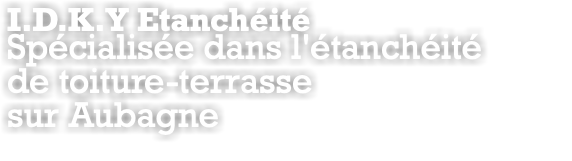 I.D.K.Y Etanchéité Spécialisée dans l'étanchéité de toiture-terrasse sur Aubagne