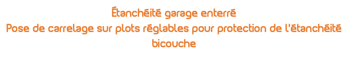 Étanchéité garage enterré Pose de carrelage sur plots réglables pour protection de l'étanchéité bicouche 