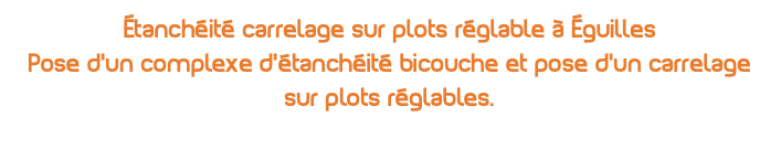 étanchéité carrelage sur plots réglable à Éguilles Pose d'un complexe d'étanchéité bicouche et pose d'un carrelage sur plots réglables.