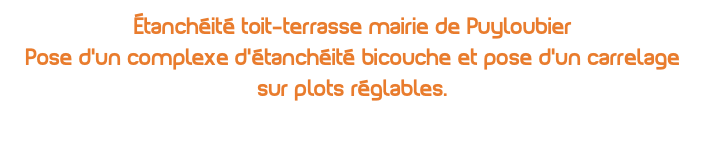 Étanchéité toit-terrasse mairie de Puyloubier Pose d'un complexe d'étanchéité bicouche et pose d'un carrelage sur plots réglables. 