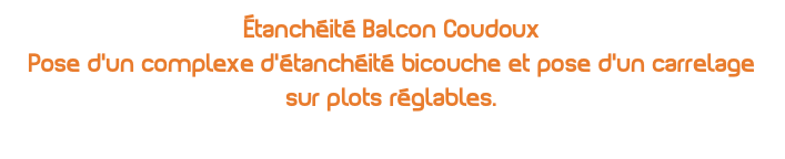 Étanchéité Balcon Coudoux Pose d'un complexe d'étanchéité bicouche et pose d'un carrelage sur plots réglables.