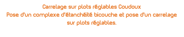 Carrelage sur plots réglables Coudoux Pose d'un complexe d'étanchéité bicouche et pose d'un carrelage sur plots réglables.