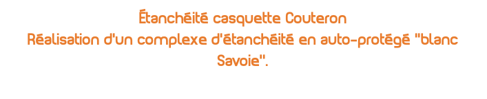 Étanchéité casquette Couteron Réalisation d'un complexe d'étanchéité en auto-protégé ''blanc Savoie’'.
