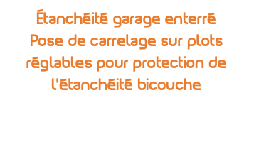 Étanchéité garage enterré Pose de carrelage sur plots réglables pour protection de l'étanchéité bicouche 