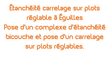étanchéité carrelage sur plots réglable à Éguilles Pose d'un complexe d'étanchéité bicouche et pose d'un carrelage sur plots réglables.