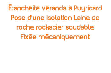 Étanchéité véranda à Puyricard Pose d'une isolation Laine de roche rockacier soudable Fixée mécaniquement 