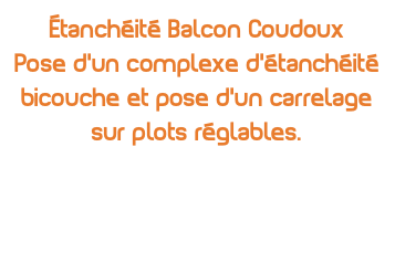 Étanchéité Balcon Coudoux Pose d'un complexe d'étanchéité bicouche et pose d'un carrelage sur plots réglables.
