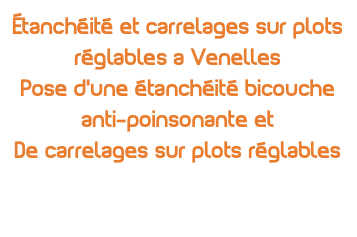Étanchéité et carrelages sur plots réglables a Venelles Pose d'une étanchéité bicouche anti-poinsonante et De carrelages sur plots réglables 