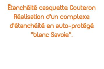 Étanchéité casquette Couteron Réalisation d'un complexe d'étanchéité en auto-protégé ''blanc Savoie’'.